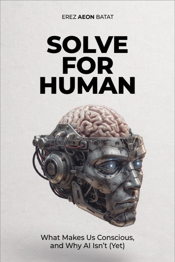 Solve for Human: What Makes Us Conscious, and Why AI Isn't (Yet), by Erez Aeon Batat
